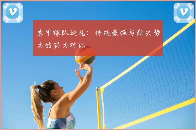 意甲球队巡礼：传统豪强与新兴势力的实力对比