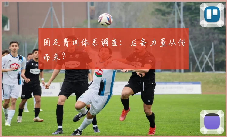 国足青训体系调查：后备力量从何而来？