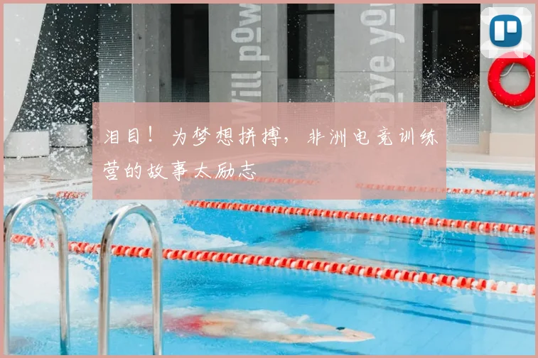泪目!为梦想拼搏,非洲电竞训练营的故事太励志