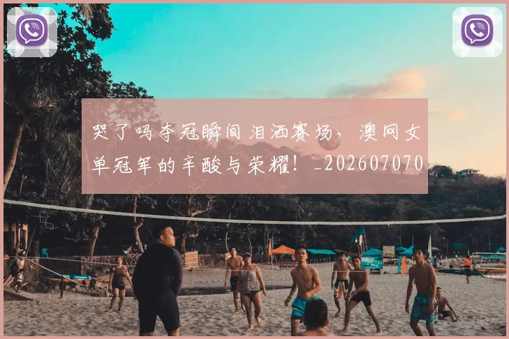 哭了吗夺冠瞬间泪洒赛场，澳网女单冠军的辛酸与荣耀！_20260707013032