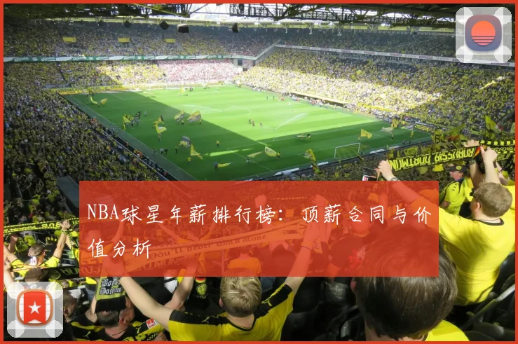 NBA球星年薪排行榜：顶薪合同与价值分析